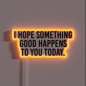 I Hope Something Good Happens To You Today RGB Neon Sign