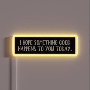 I Hope Something Good Happens To You Today RGB Neon Sign