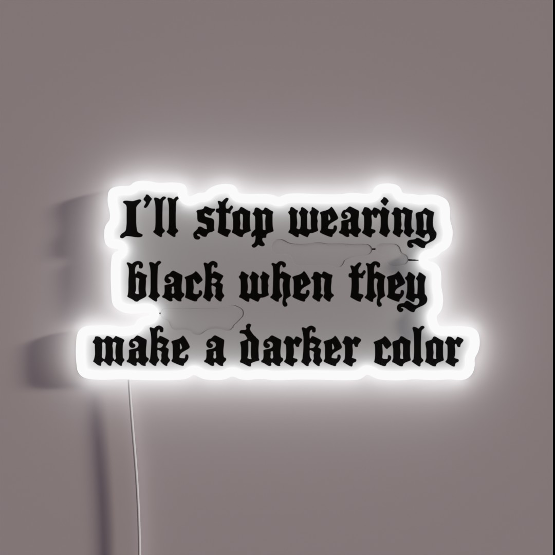 I Ll Stop Wearing Black When They Make A RGB Neon Sign I Ll Stop Wearing Black When They Make A RGB Neon Sign