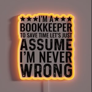 I M A Bookkeeper To Save Time Let S Just Assume I M Never Wrong RGB Neon Sign