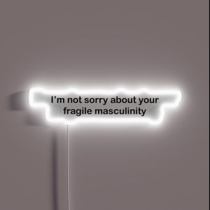 I M Not Sorry About Your Fragile Masculinity RGB Neon Sign