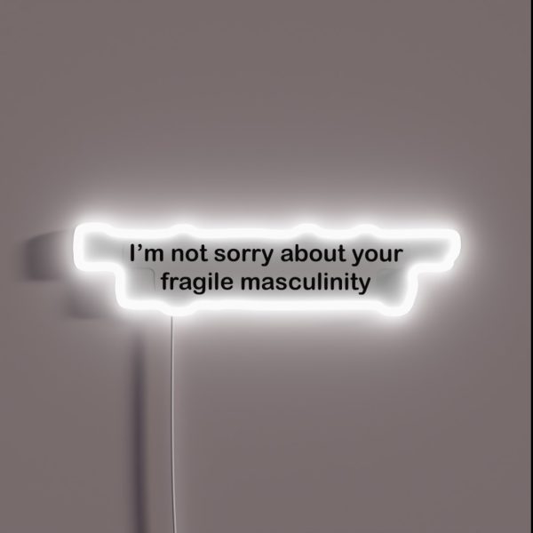 I M Not Sorry About Your Fragile Masculinity RGB Neon Sign