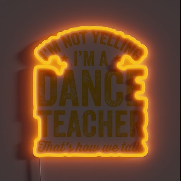 I M Not Yelling I M A Dance Teacher That S RGB Neon Sign
