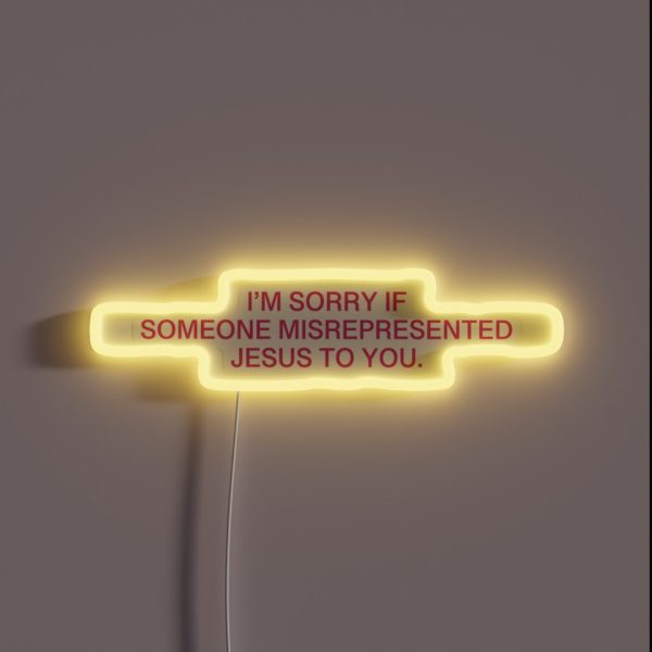 I M Sorry If Someone Misrepresented Jesus To RGB Neon Sign
