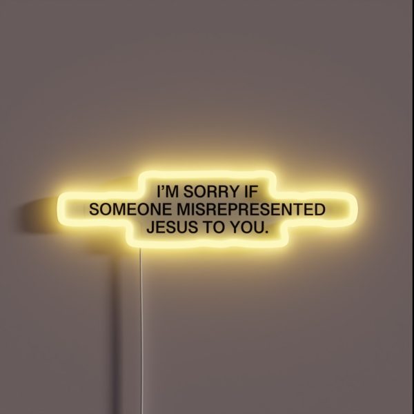 I M Sorry If Someone Misrepresented Jesus To RGB Neon Sign