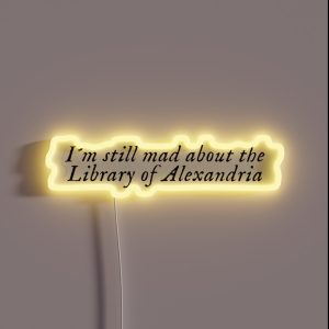 I M Still Mad About The Library Of Alexandria RGB Neon Sign