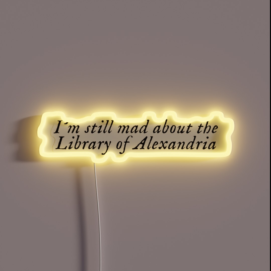 I M Still Mad About The Library Of Alexandria RGB Neon Sign I M Still Mad About The Library Of Alexandria RGB Neon Sign
