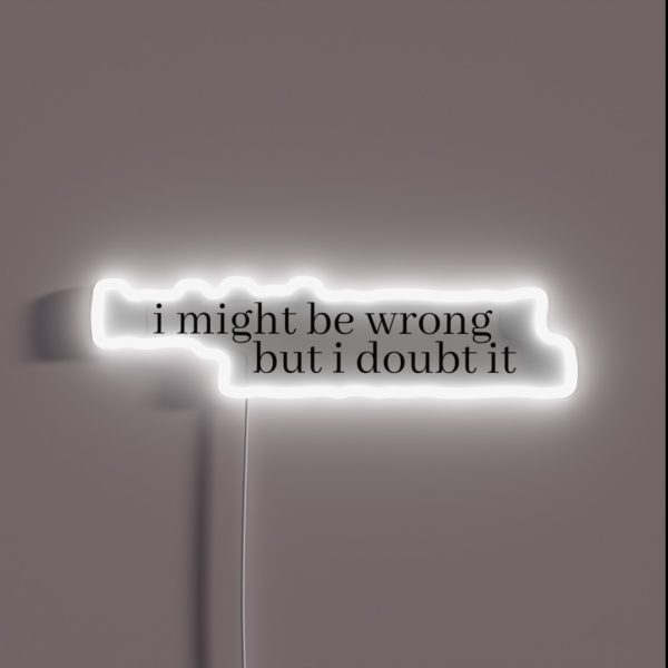 I Might Be Wrong But I Doubt It RGB Neon Sign
