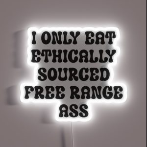I Only Eat Ethically Sourced Free Range Ass RGB Neon Sign
