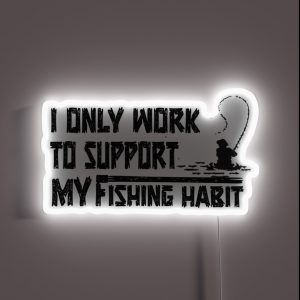 I Only Work To Support My Fishing Habit RGB Neon Sign