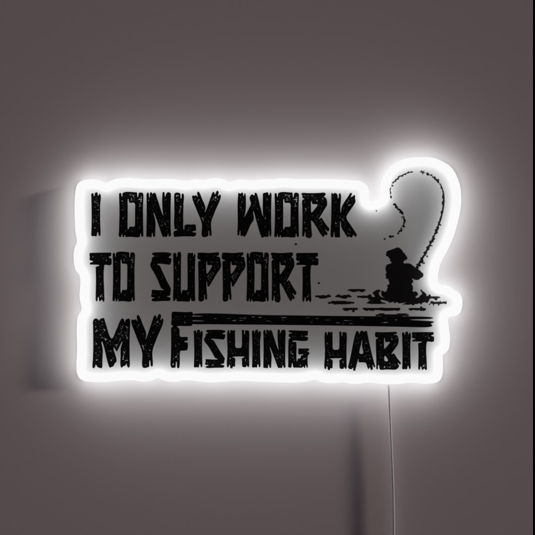 I Only Work To Support My Fishing Habit RGB Neon Sign I Only Work To Support My Fishing Habit RGB Neon Sign