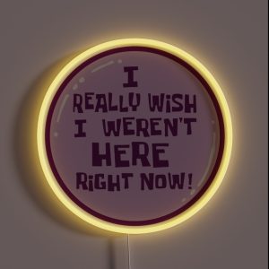 I Really Wish I Weren T Here Right Now RGB Neon Sign