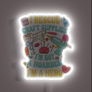 I Rescue Craft Supplies I M Not A Hoarder I M A Hero Kawaii Craft Lover Gift RGB Neon Sign