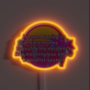 I Resent Having To Earn Money To Justify My Existence In A Meaningless Empty Capitalist System RGB Neon Sign