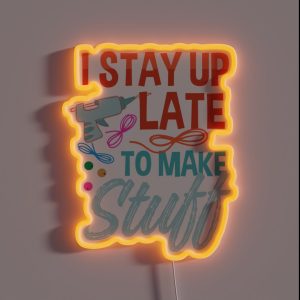 I Stayed Up Late To Make Stuff Late Night Crafting RGB Neon Sign