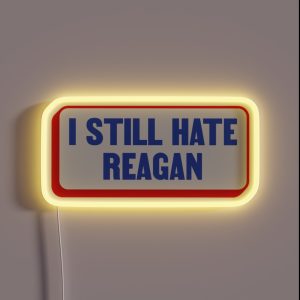I Still Hate Ronald Reagan Anti Republican Liberal RGB Neon Sign