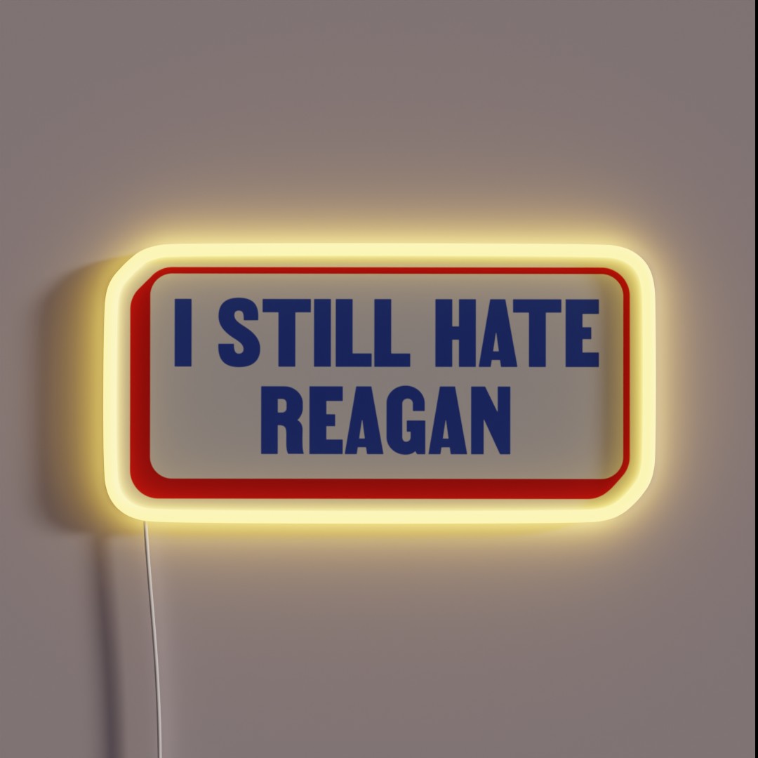 I Still Hate Ronald Reagan Anti Republican RGB Neon Sign I Still Hate Ronald Reagan Anti Republican RGB Neon Sign
