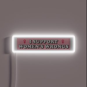 I Support Women S Wrongs RGB Neon Sign