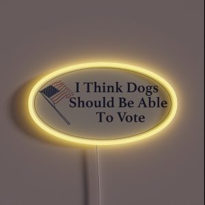 I Think Dogs Should Be Able To Vote RGB Neon Sign