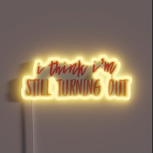 I Think I M Still Turning Out RGB Neon Sign