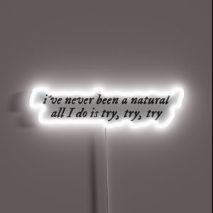 I Ve Never Been A Natural All I Do Is Try Try Try RGB Neon Sign