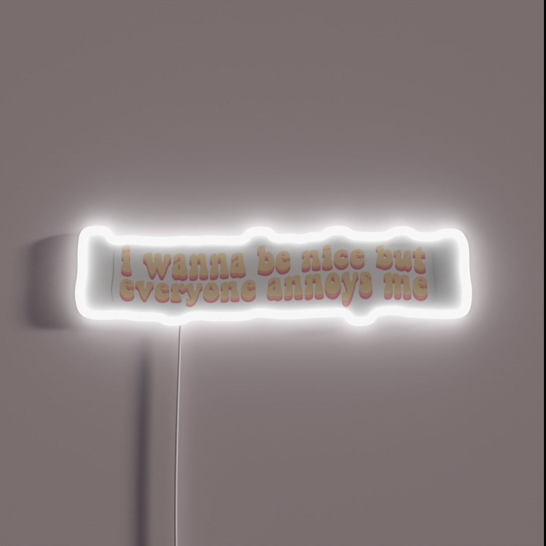 I Wanna Be Nice But Everyone Annoys Me RGB Neon Sign I Wanna Be Nice But Everyone Annoys Me RGB Neon Sign
