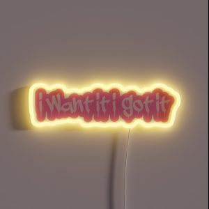 I Want It I Got It RGB Neon Sign