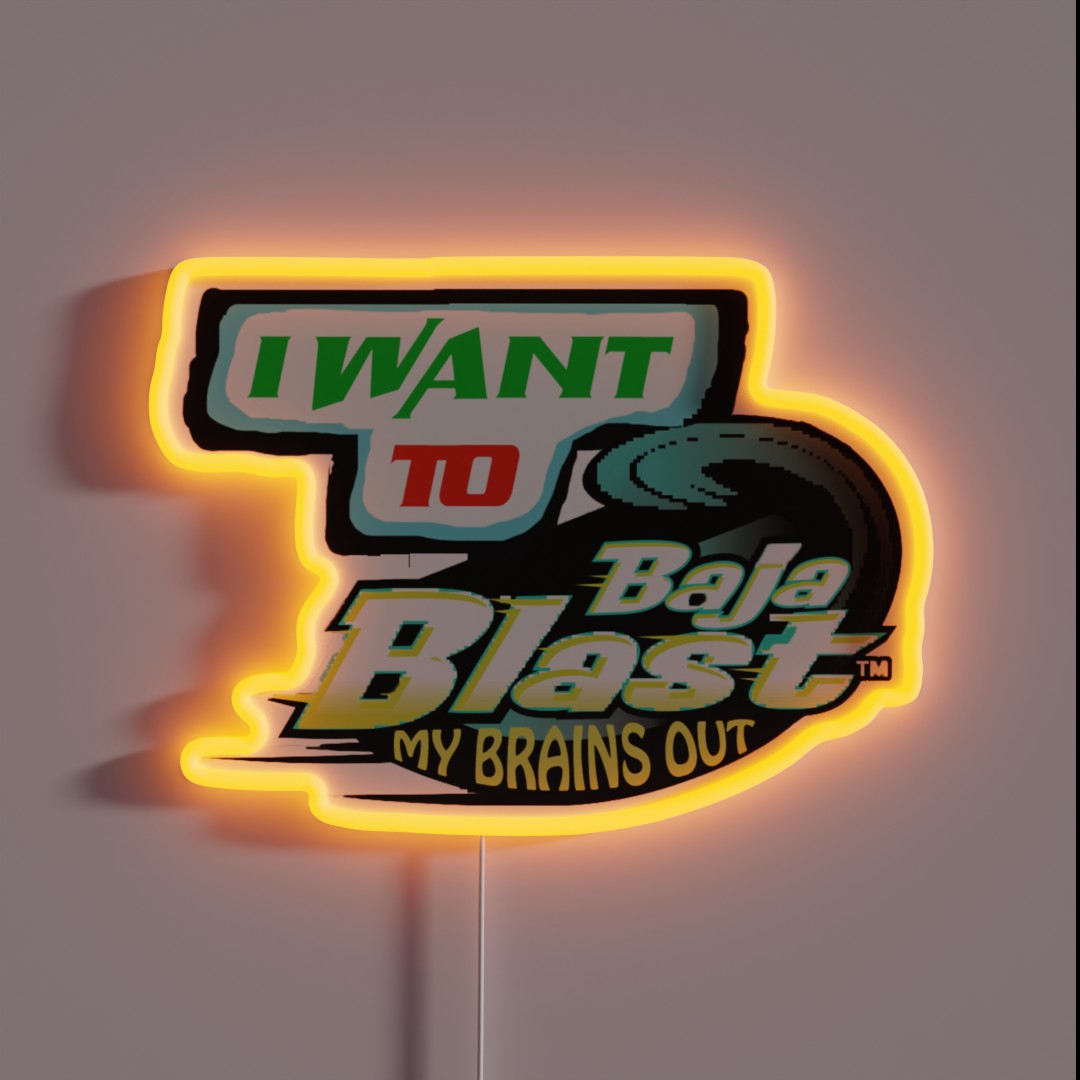 I Want To Baja Blast My Brains RGB Neon Sign I Want To Baja Blast My Brains RGB Neon Sign