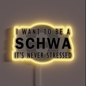 I Want To Be A Schwa It S Never Stressed Linguistics RGB Neon Sign