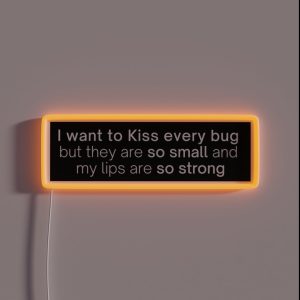 I Want To Kiss Every Bug But They Are So Small And My Lips Are So Strong RGB Neon Sign I Want To Kiss Every Bug But They Are So Small And My Lips Are So Strong RGB Neon Sign