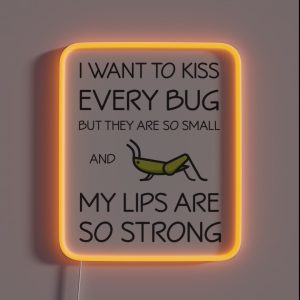I Want To Kiss Every Bug But They Are Too Small And My Lips Are So Strong RGB Neon Sign I Want To Kiss Every Bug But They Are Too Small And My Lips Are So Strong RGB Neon Sign