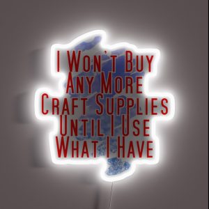 I Won T Buy Any More Craft Supplies Until I Use What I Have RGB Neon Sign