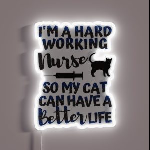 I Work Hard So My Cat Has A Better Life Proud Nurse RGB Neon Sign