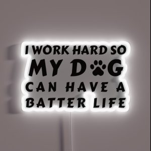 I WORK SO HARD SO MY DOG CAN HAVE A BATTER LIFE RGB Neon Sign I WORK SO HARD SO MY DOG CAN HAVE A BATTER LIFE RGB Neon Sign