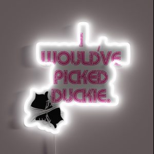 I Would Ve Picked Duckie RGB Neon Sign