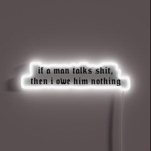 If A Man Talks Shit Then I Owe Him Nothing RGB Neon Sign If A Man Talks Shit Then I Owe Him Nothing RGB Neon Sign
