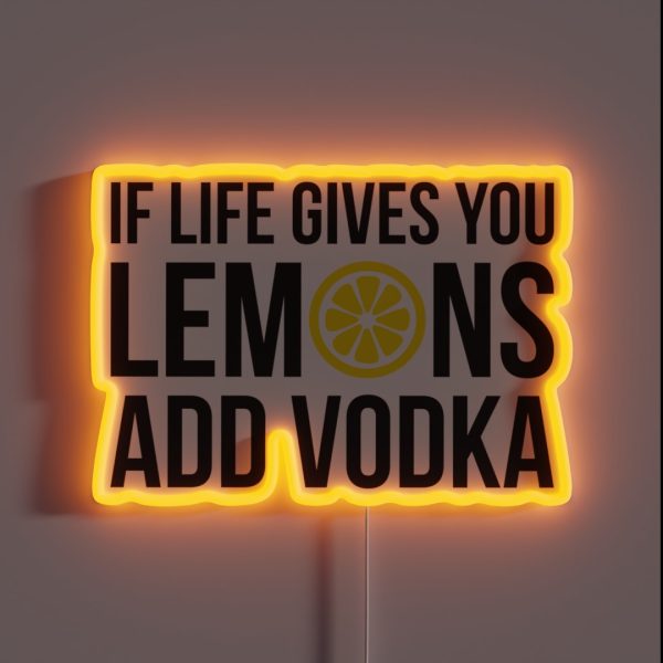 If Life Gives You Lemons Add Vodka RGB Neon Sign