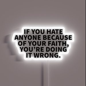 If You Hate Anyone Because Of Your Faith You Re Doing It Wrong RGB Neon Sign If You Hate Anyone Because Of Your Faith You Re Doing It Wrong RGB Neon Sign