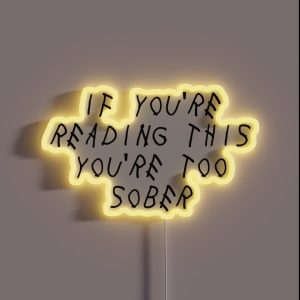 If You Re Reading This You Re Too Sober RGB Neon Sign