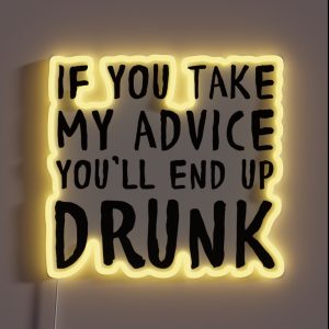 If You Take My Advice You Ll End Up Drunk RGB Neon Sign
