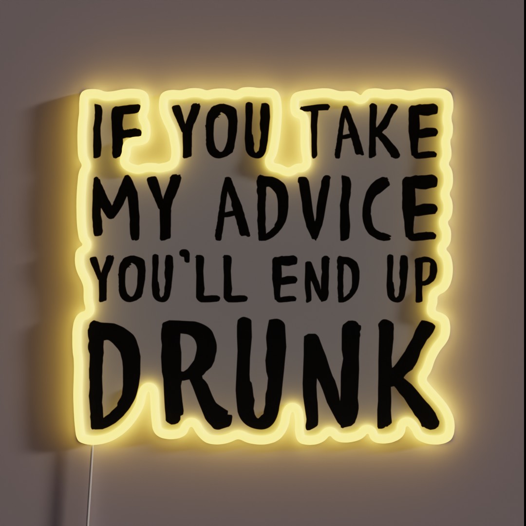 If You Take My Advice You Ll End Up Drunk RGB Neon Sign If You Take My Advice You Ll End Up Drunk RGB Neon Sign
