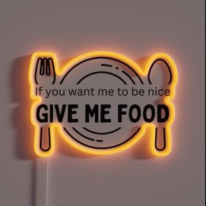 If You Want Me To Be Nice Give Me Food RGB Neon Sign