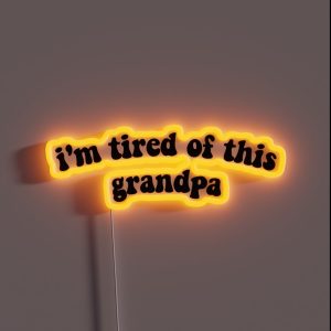 IM TIRED OF THIS GRANDPA RGB Neon Sign