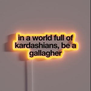 In A World Full Of Kardashians Be A Gallagher Shameless RGB Neon Sign