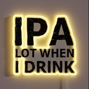 IPA Lot When I Drink RGB Neon Sign