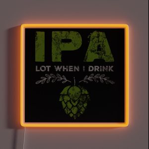 Ipa Lot When I Drink RGB Neon Sign