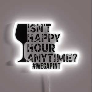 Isn T Happy Hour Anytime Mega Pint Funny Trendy Women Men Sarcastic Megapint RGB Neon Sign