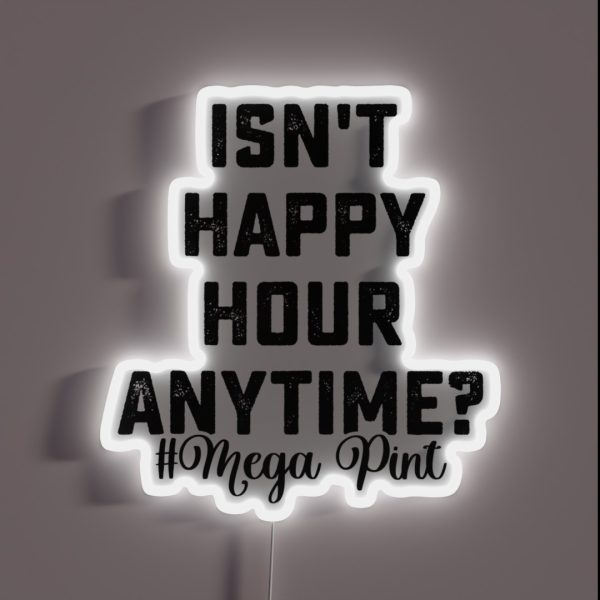 Isn T Happy Hour Anytime Mega Pint RGB Neon Sign