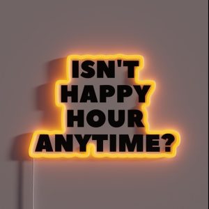 Isn T Happy Hour Anytime RGB Neon Sign