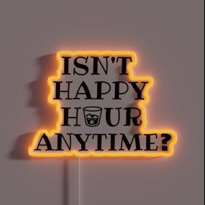 Isn T Happy Hour Anytime RGB Neon Sign Isn T Happy Hour Anytime RGB Neon Sign